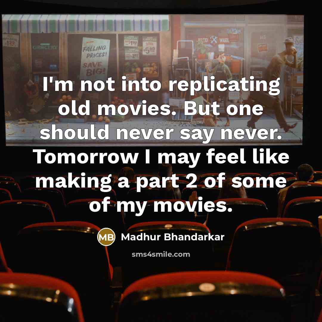 “I'm not into replicating old movies. But one should never…” quote by Madhur Bhandarkar