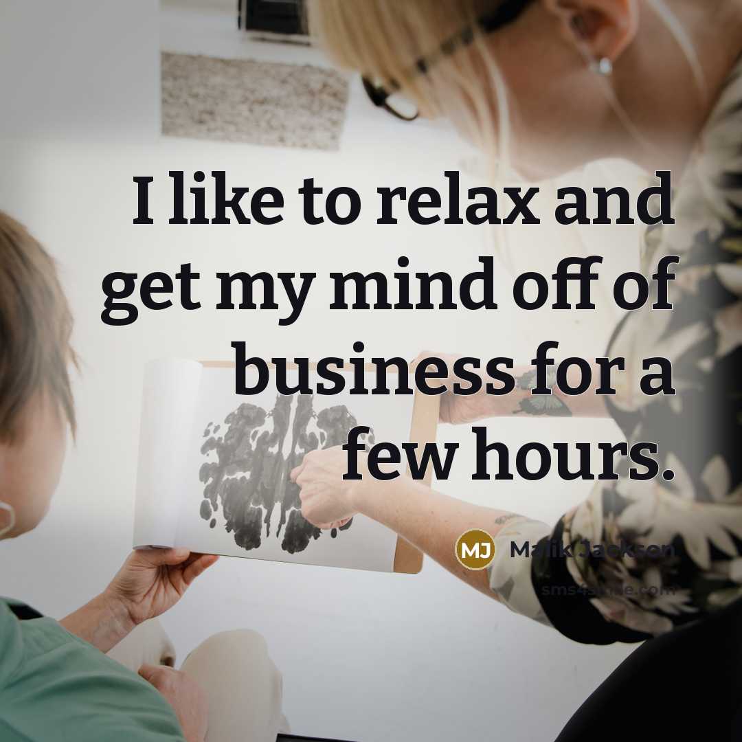 “I like to relax and get my mind off of…” quote by Malik Jackson