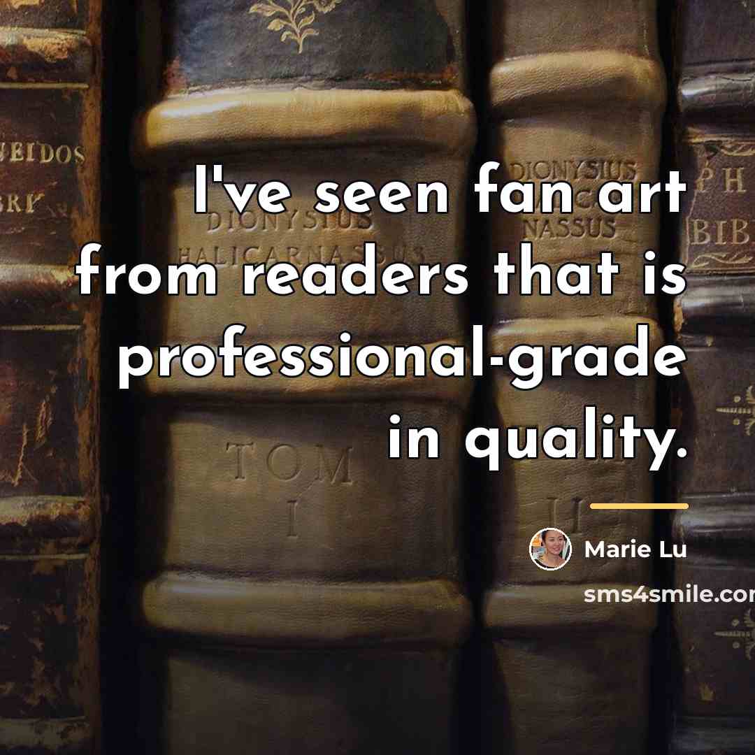 “I've seen fan art from readers that is professional-grade in…” quote by Marie Lu