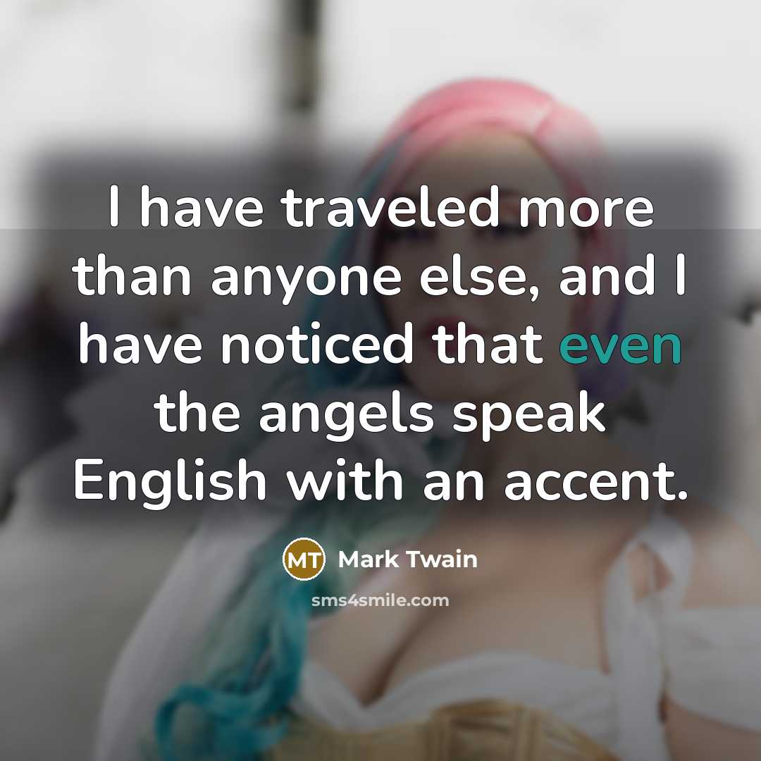 “I have traveled more than anyone else, and I have…” quote by Mark Twain