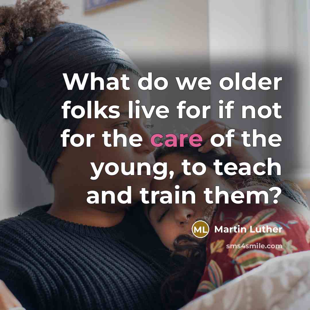 “What do we older folks live for if not for…” quote by Martin Luther
