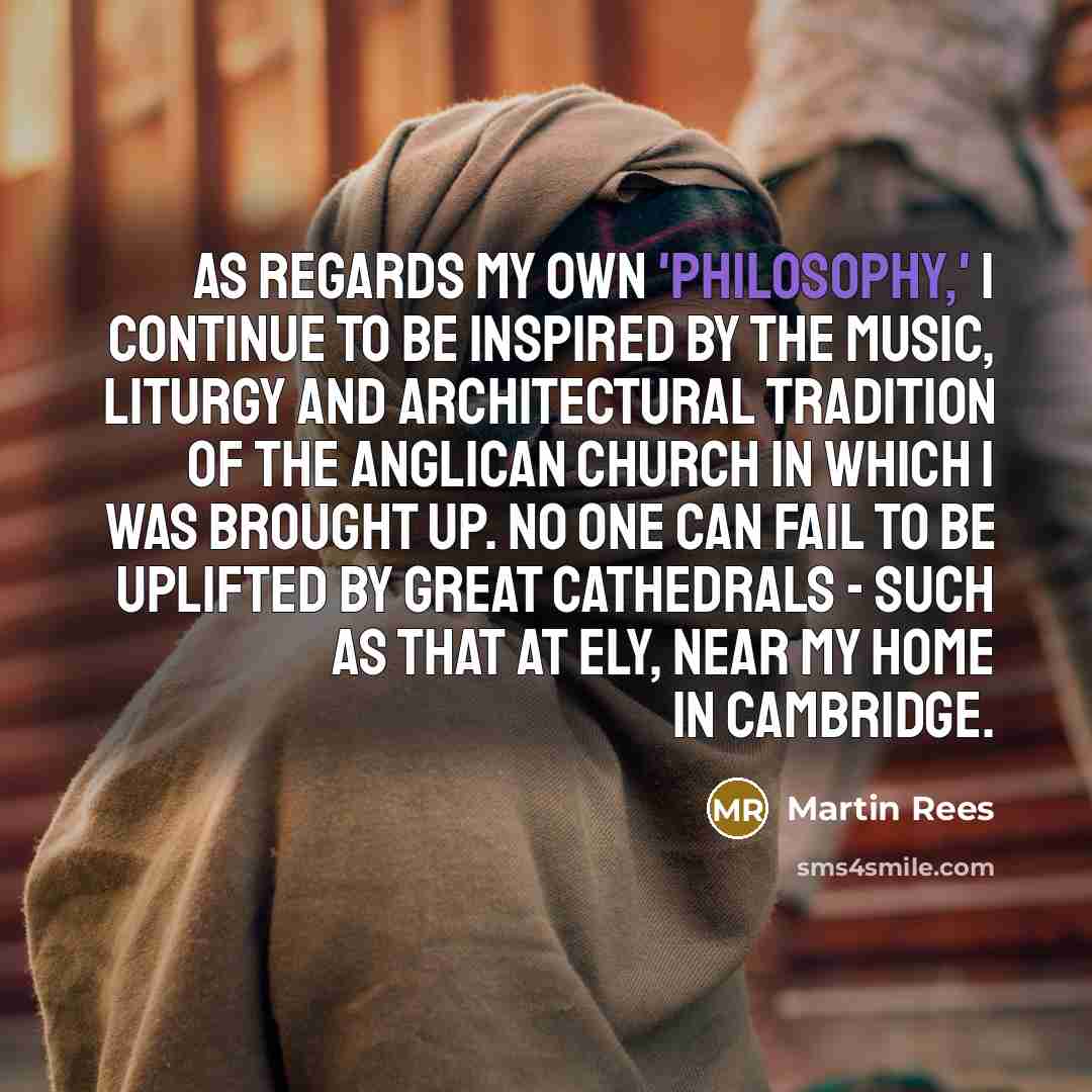 “As regards my own 'philosophy,' I continue to be inspired…” quote by Martin Rees