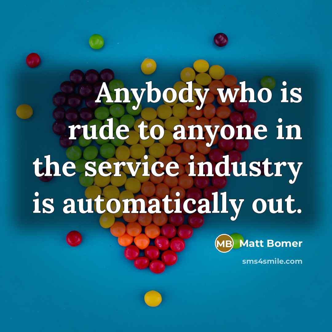 “Anybody who is rude to anyone in the service industry…” quote by Matt Bomer