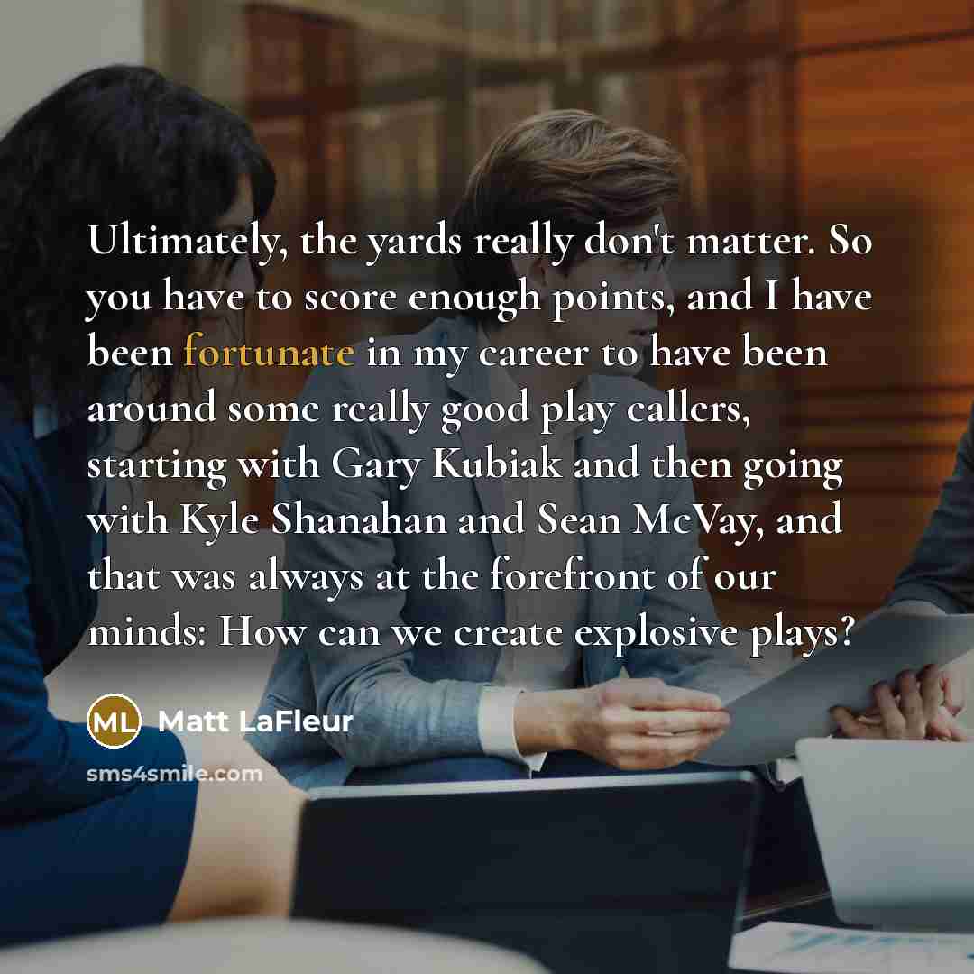 “Ultimately, the yards really don't matter. So you have to…” quote by Matt LaFleur