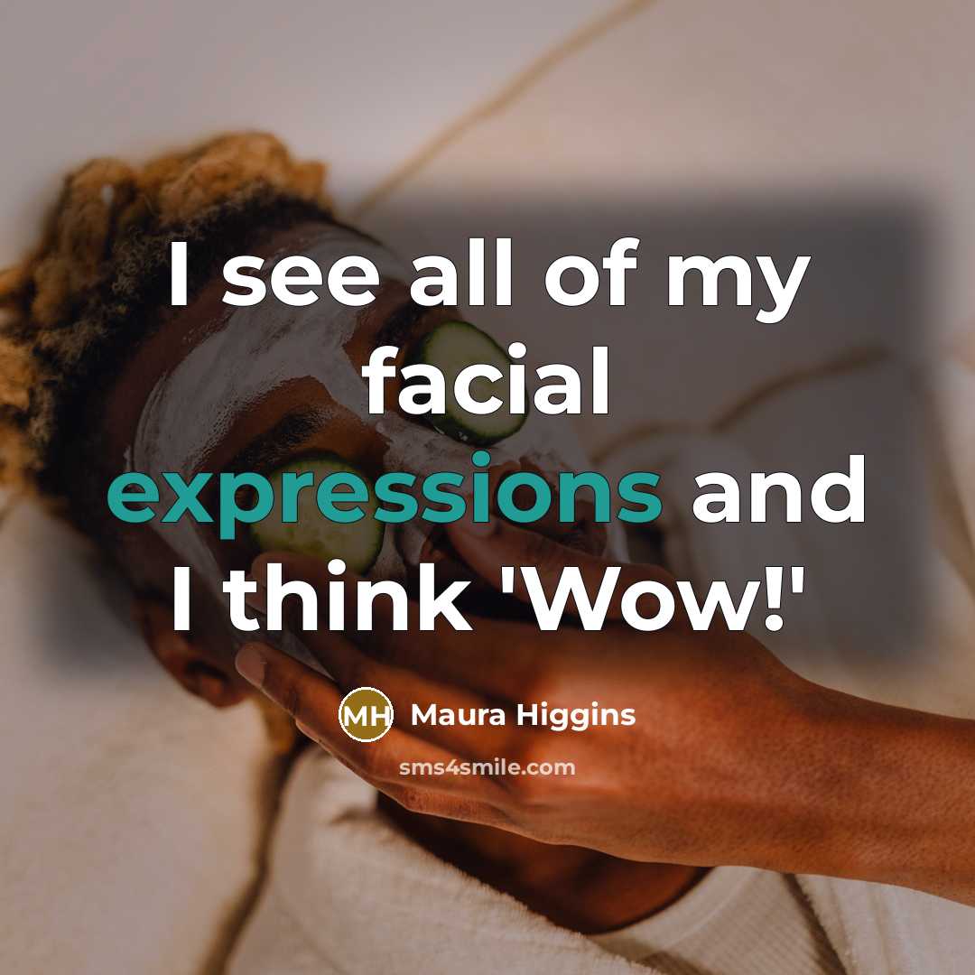 “I see all of my facial expressions and I think 'Wow!'” quote by Maura Higgins