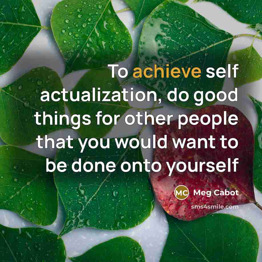 “To achieve self actualization, do good things for other people…” quote by Meg Cabot