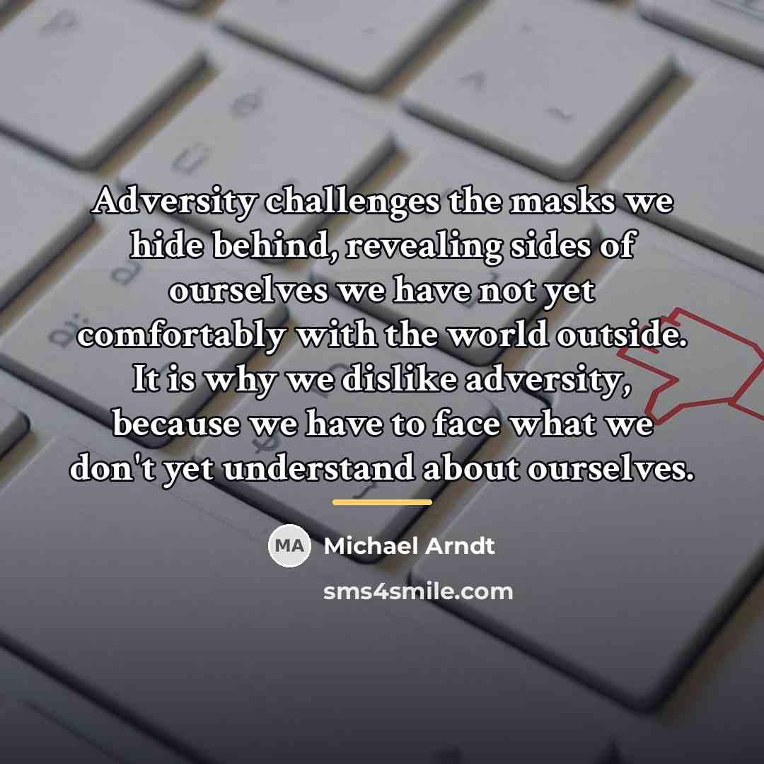 “Adversity challenges the masks we hide behind, revealing sides of…” quote by Michael Arndt