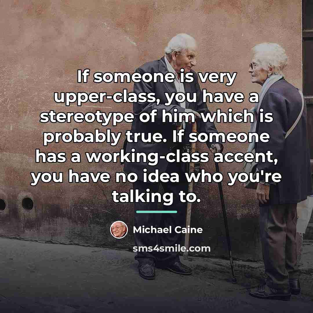 “If someone is very upper-class, you have a stereotype of…” quote by Michael Caine