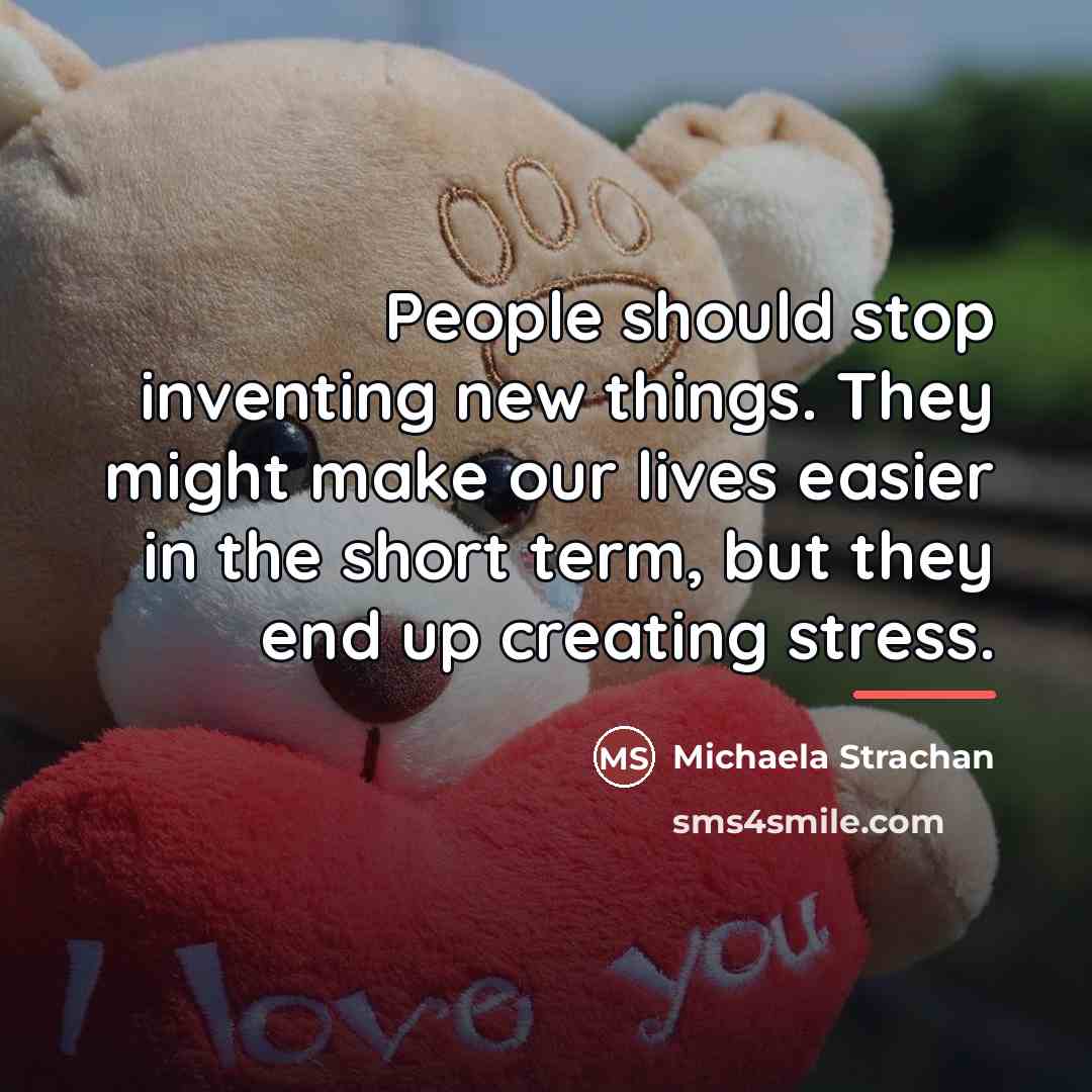 “People should stop inventing new things. They might make our…” quote by Michaela Strachan