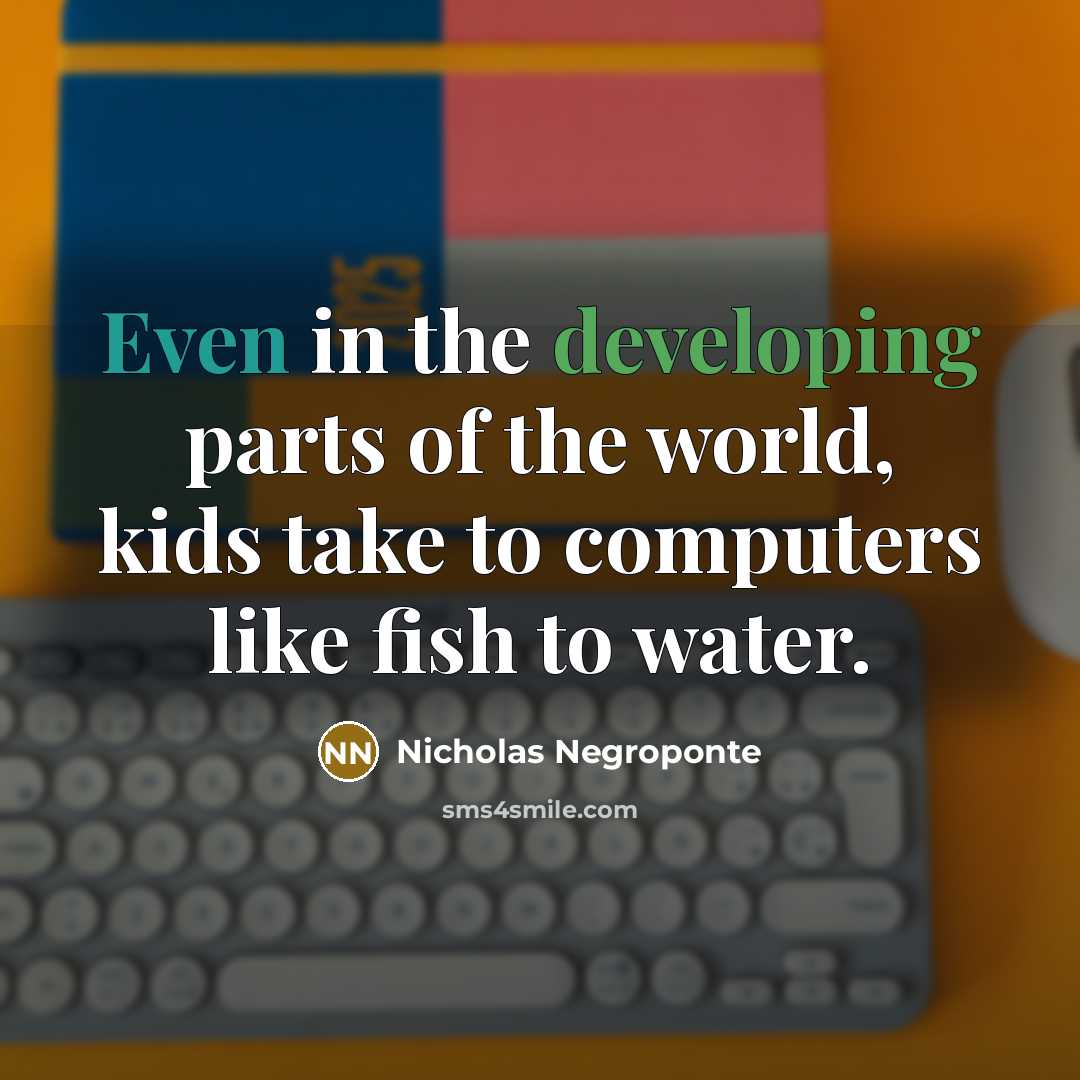 “Even in the developing parts of the world, kids take…” quote by Nicholas Negroponte