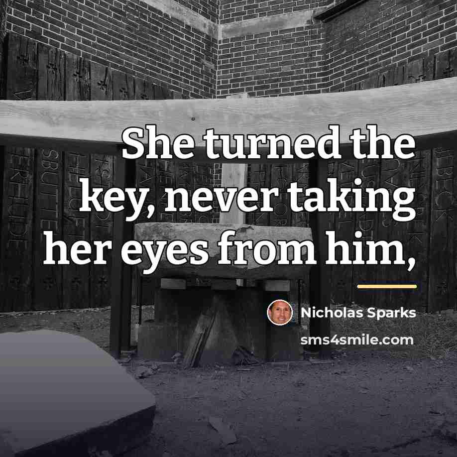 “She turned the key, never taking her eyes from him,…” quote by Nicholas Sparks