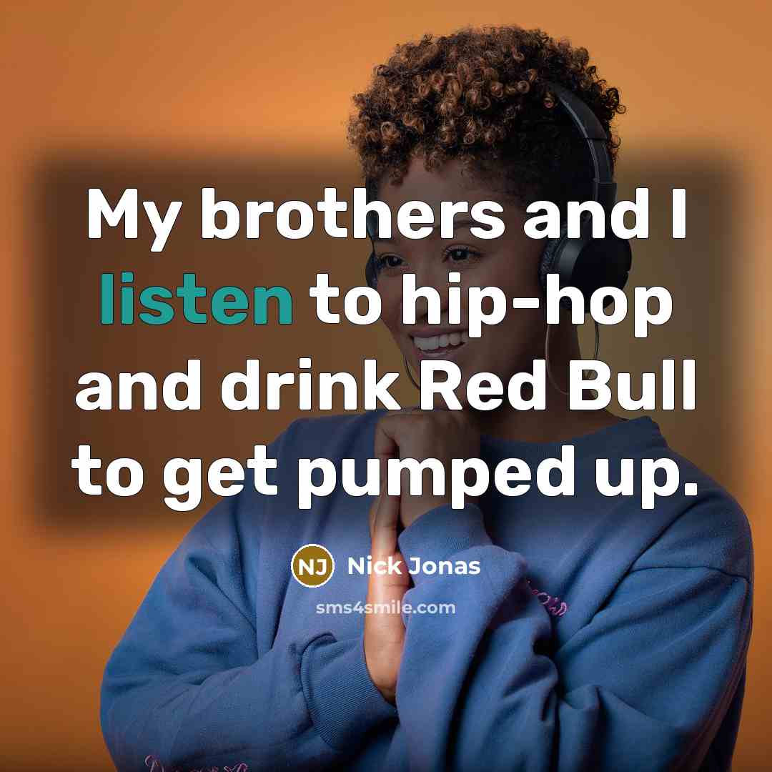 “My brothers and I listen to hip-hop and drink Red…” quote by Nick Jonas