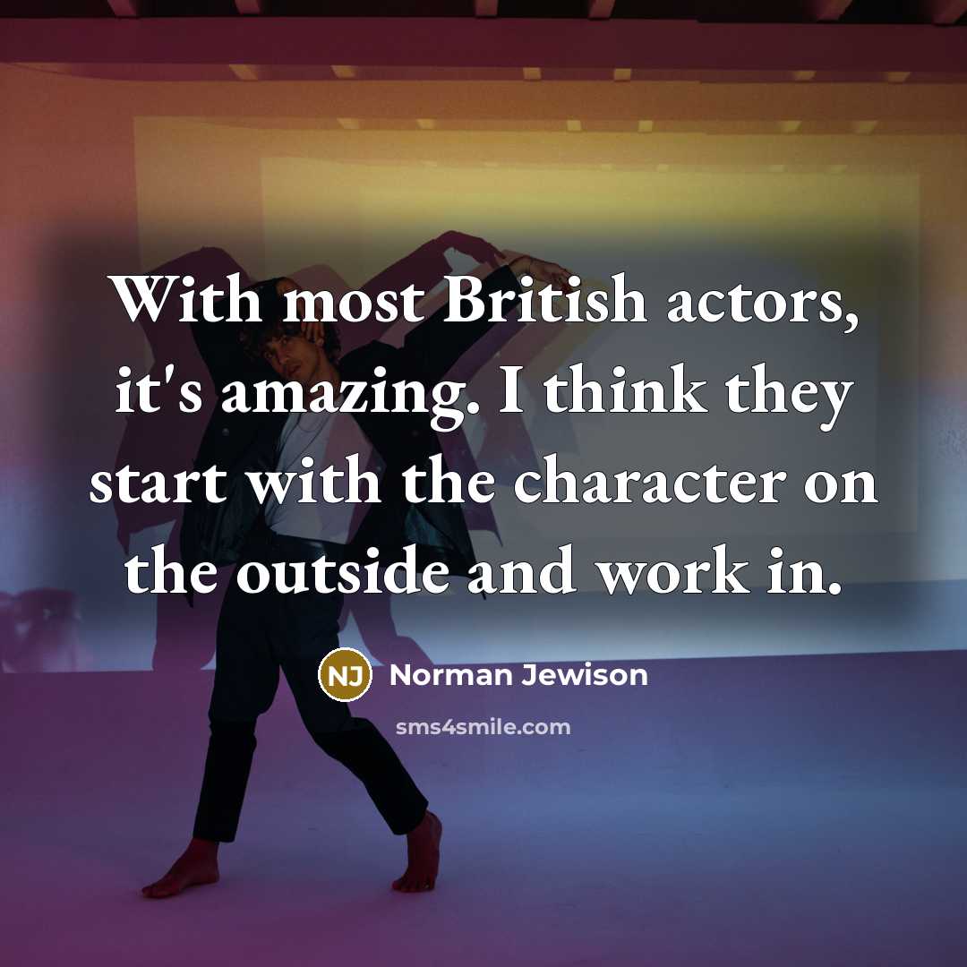 “With most British actors, it's amazing. I think they start…” quote by Norman Jewison