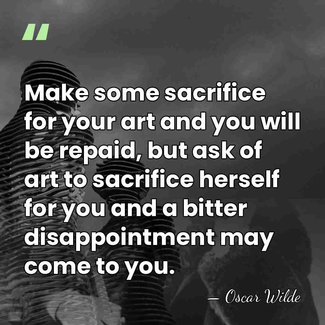 Make some sacrifice for your art and you will be repaid, but&hellip; - Oscar Wilde
