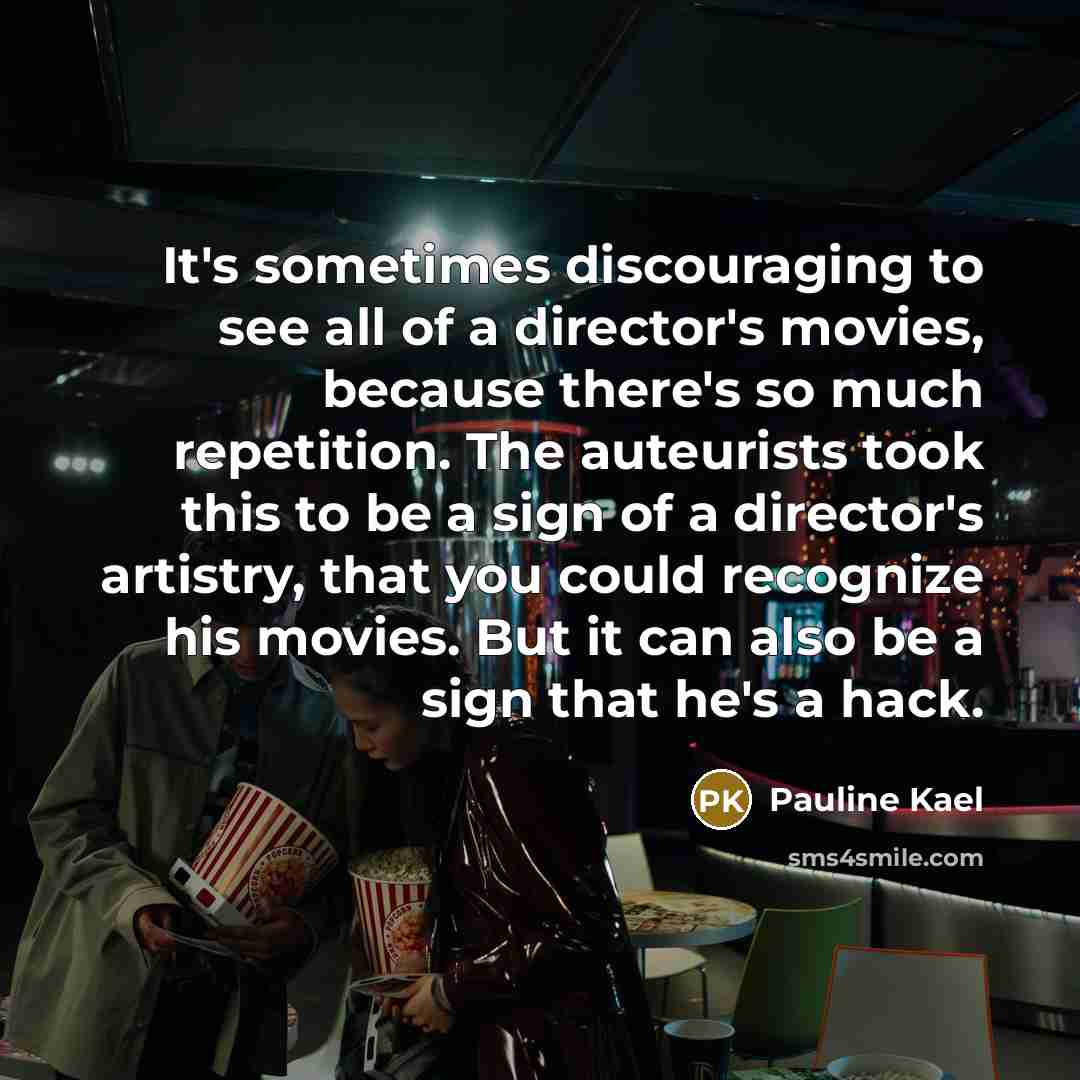 “It's sometimes discouraging to see all of a director's movies,…” quote by Pauline Kael