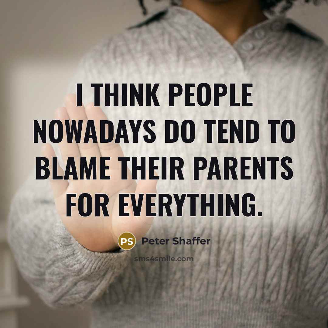 “I think people nowadays do tend to blame their parents…” quote by Peter Shaffer