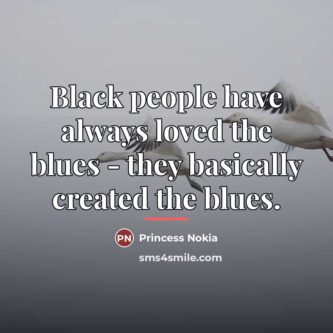 “Black people have always loved the blues - they basically…” quote by Princess Nokia