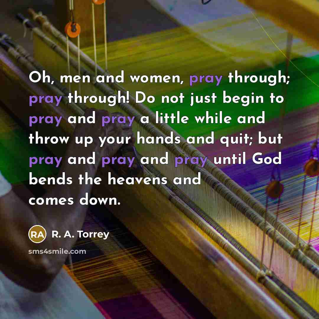 “Oh, men and women, pray through; pray through! Do not…” quote by R. A. Torrey