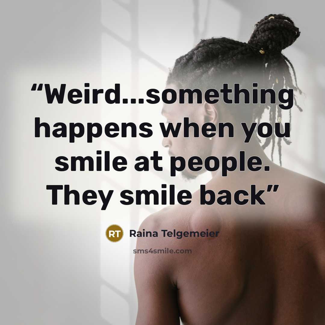 “Weird...something happens when you smile at people. They smile back” quote by Raina Telgemeier