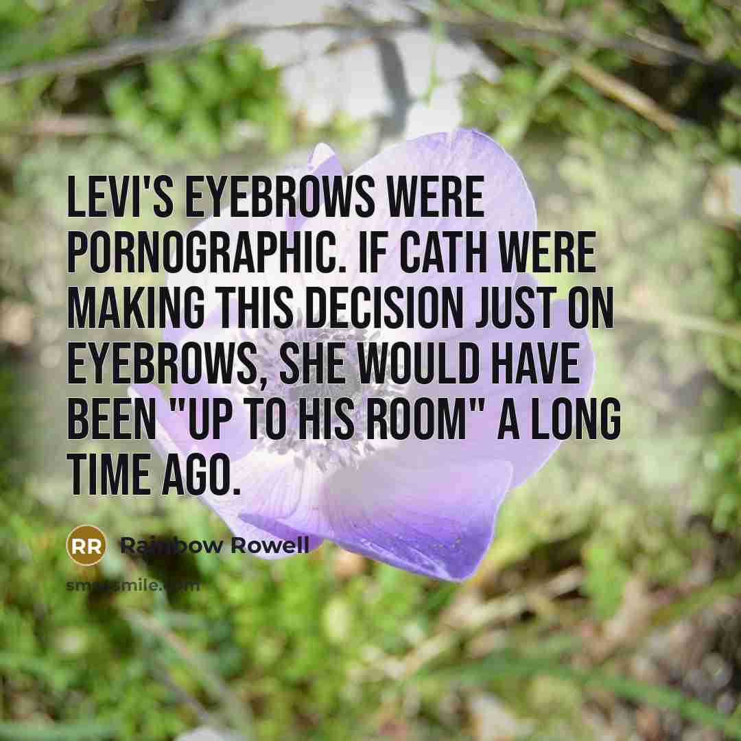 “Levi's eyebrows were pornographic. If Cath were making this decision…” quote by Rainbow Rowell
