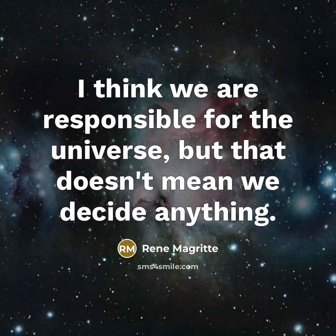 “I think we are responsible for the universe, but that…” quote by Rene Magritte