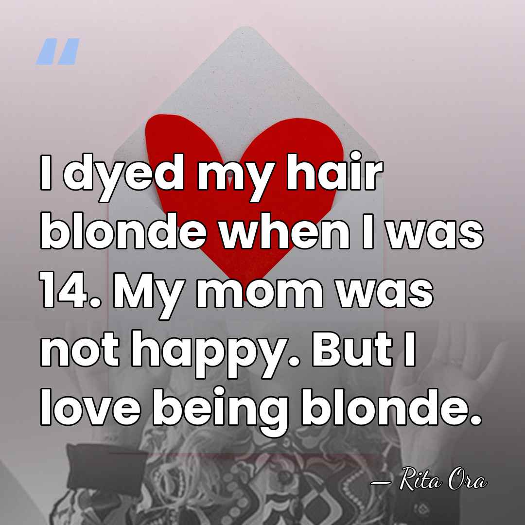 I dyed my hair blonde when I was 14. My mom was&hellip; - Rita Ora