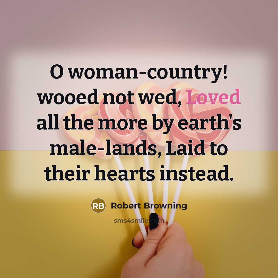 “O woman-country! wooed not wed, Loved all the more by…” quote by Robert Browning