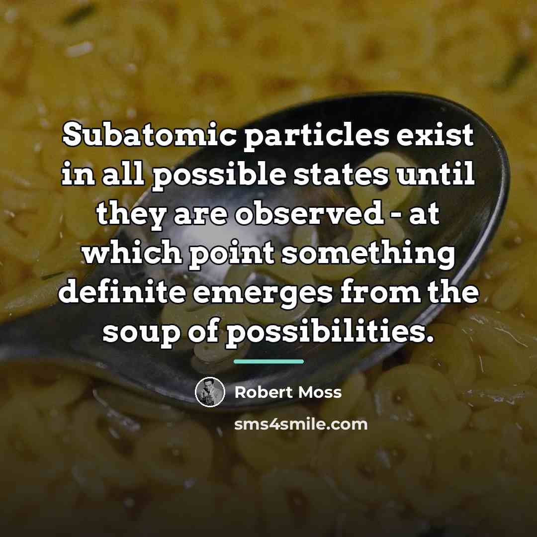 “Subatomic particles exist in all possible states until they are…” quote by Robert Moss