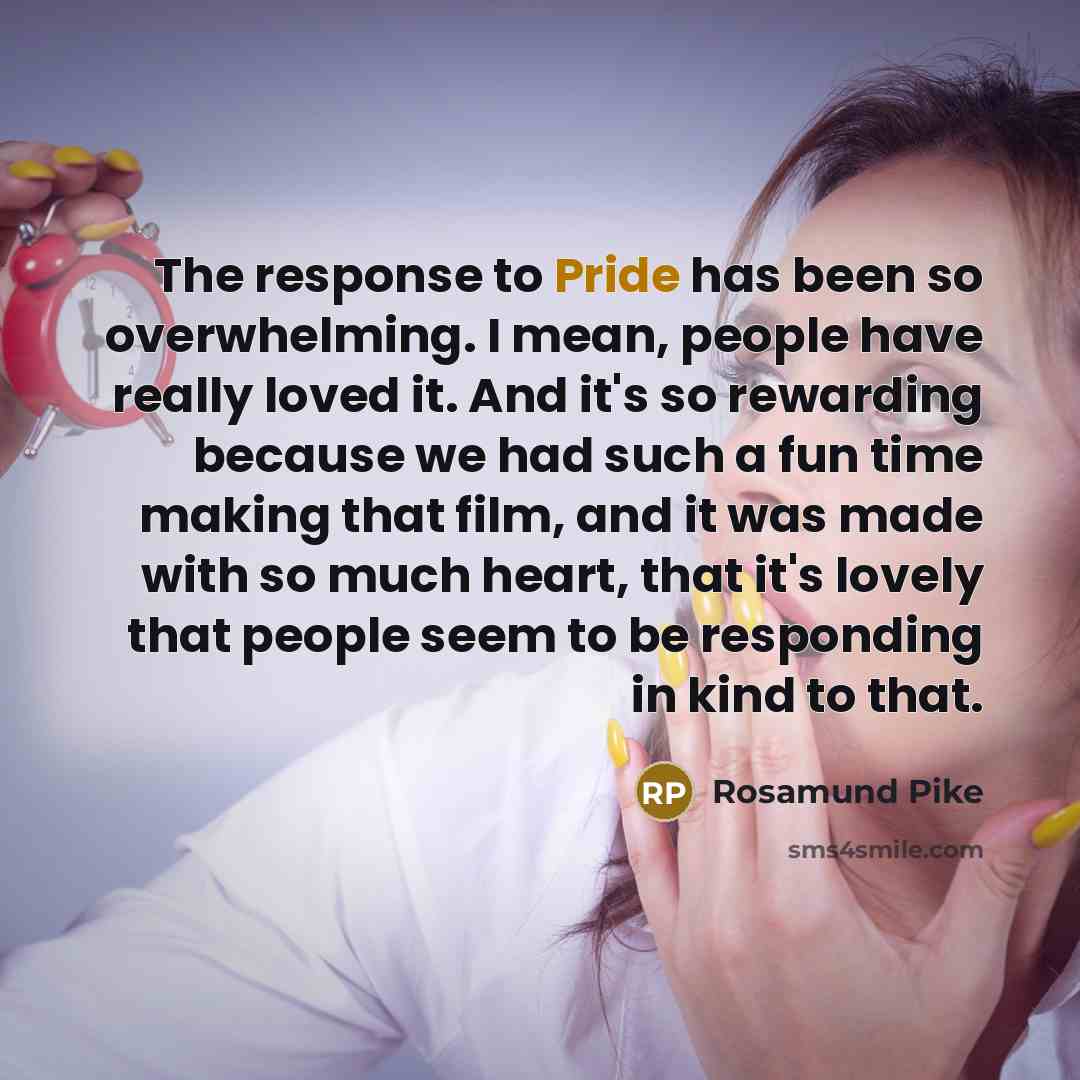 “The response to Pride has been so overwhelming. I mean,…” quote by Rosamund Pike