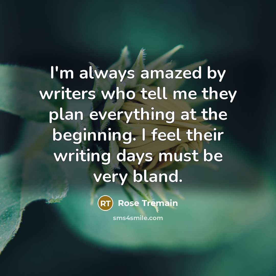 “I'm always amazed by writers who tell me they plan…” quote by Rose Tremain