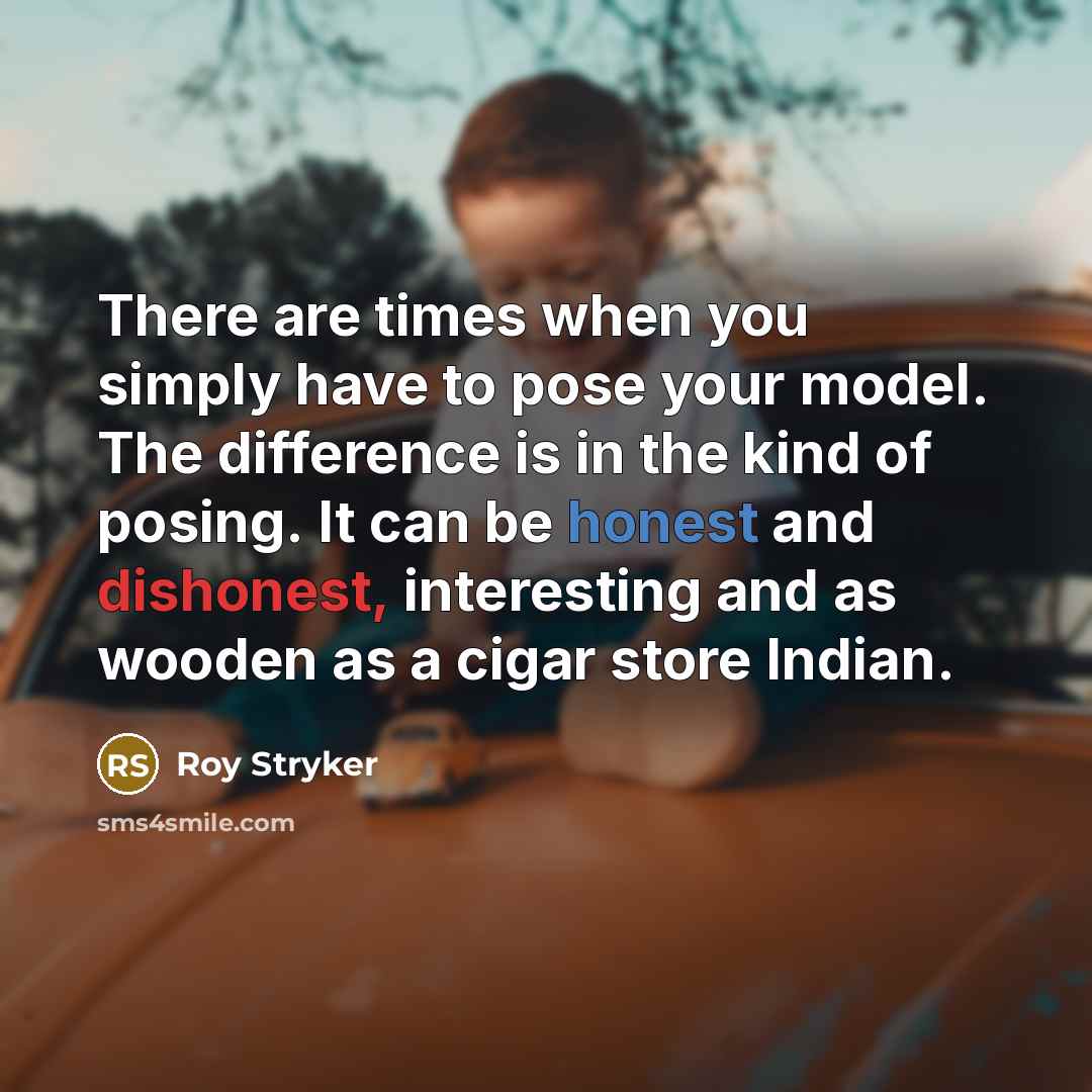 “There are times when you simply have to pose your…” quote by Roy Stryker