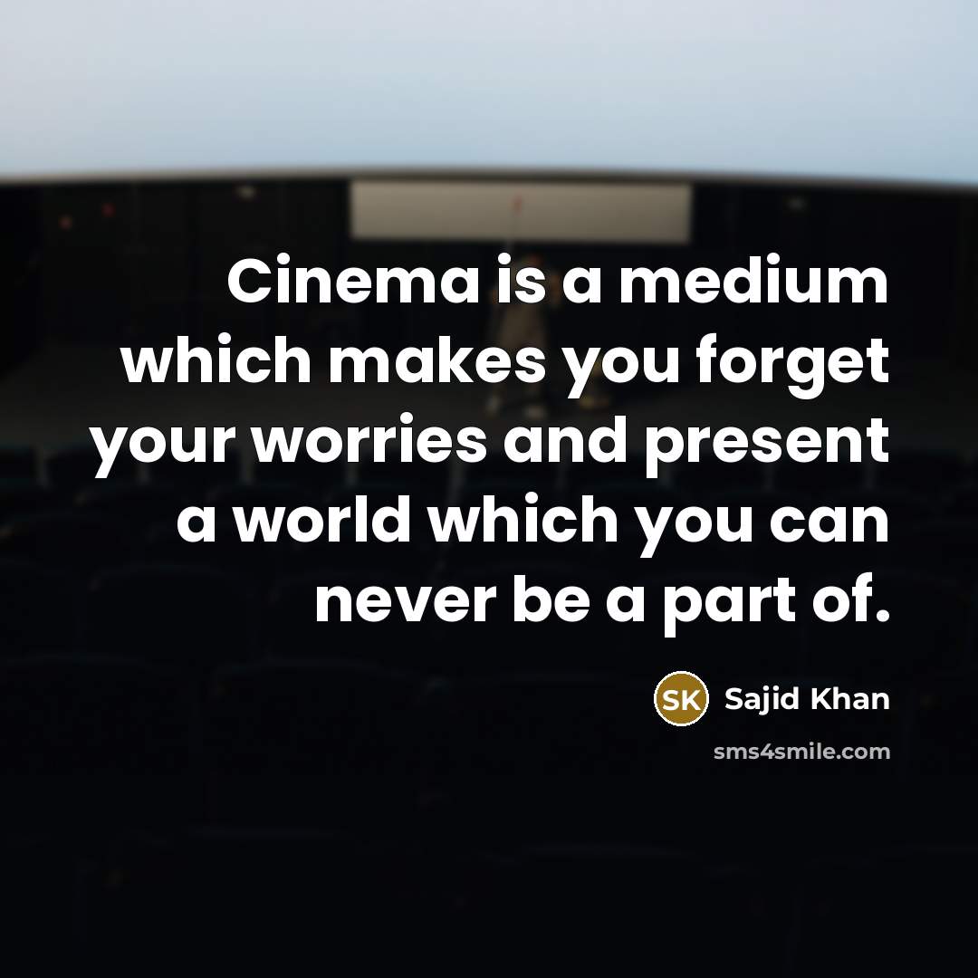 “Cinema is a medium which makes you forget your worries…” quote by Sajid Khan