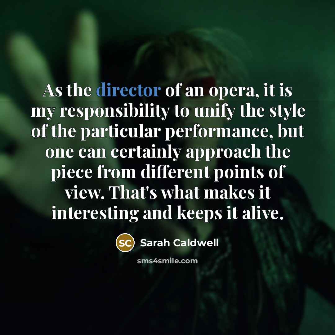 “As the director of an opera, it is my responsibility…” quote by Sarah Caldwell