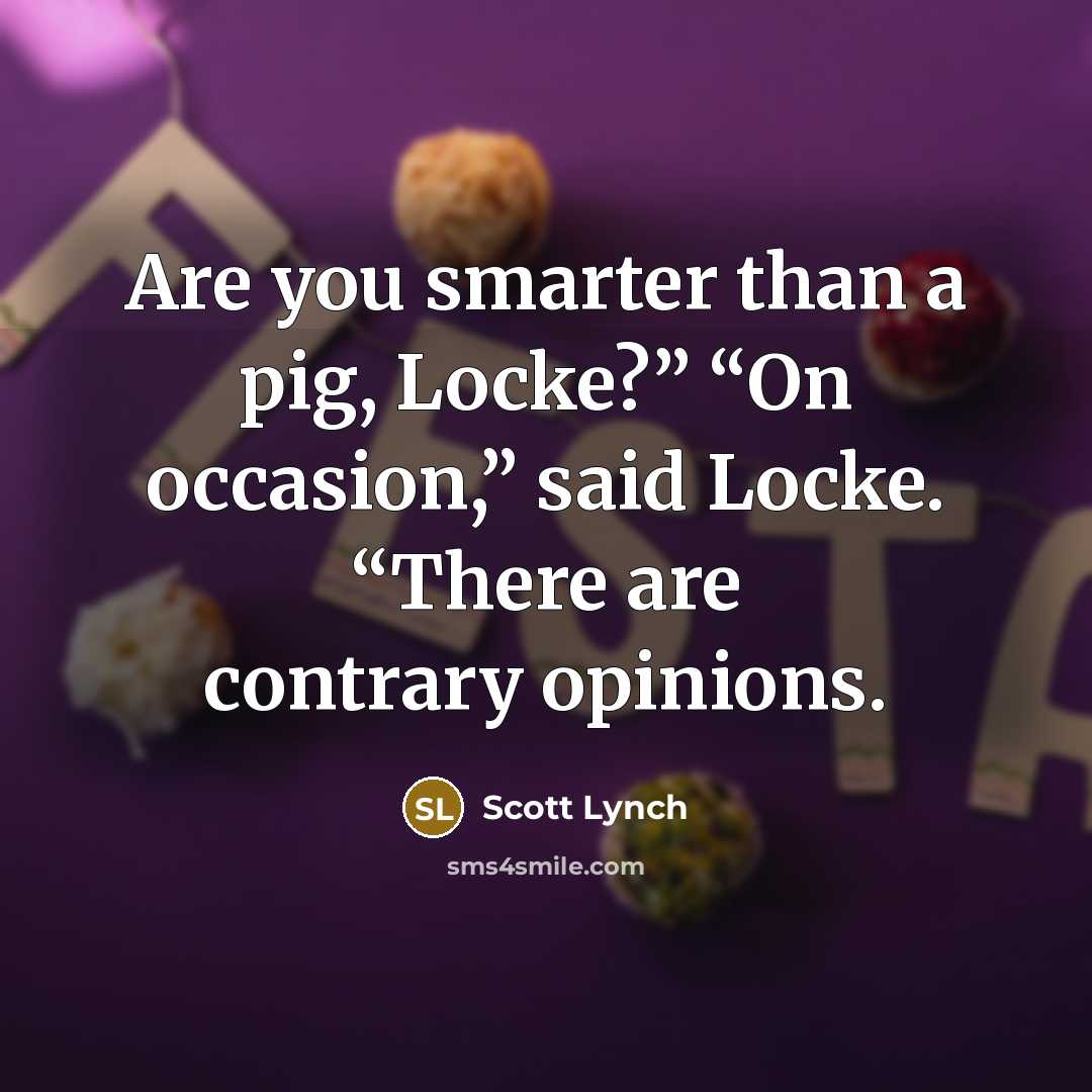 “Are you smarter than a pig, Locke?” “On occasion,” said…” quote by Scott Lynch