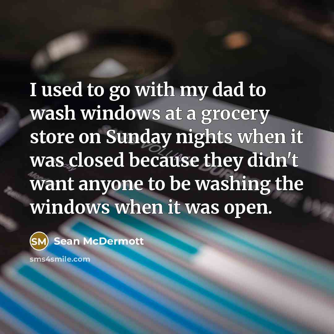 “I used to go with my dad to wash windows…” quote by Sean McDermott