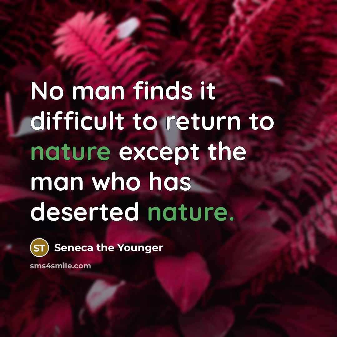 “No man finds it difficult to return to nature except…” quote by Seneca the Younger