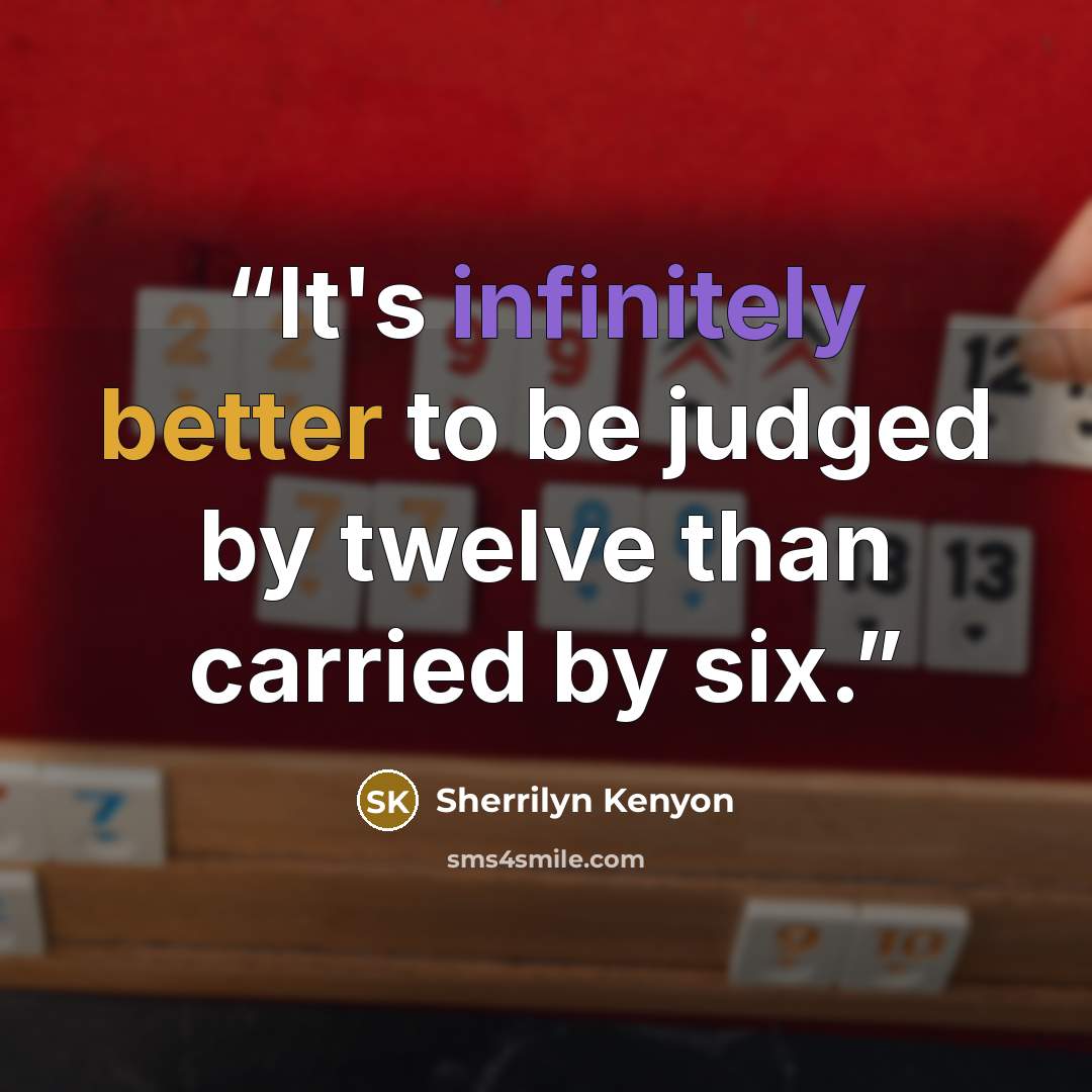 “It's infinitely better to be judged by twelve than carried by six.” quote by Sherrilyn Kenyon