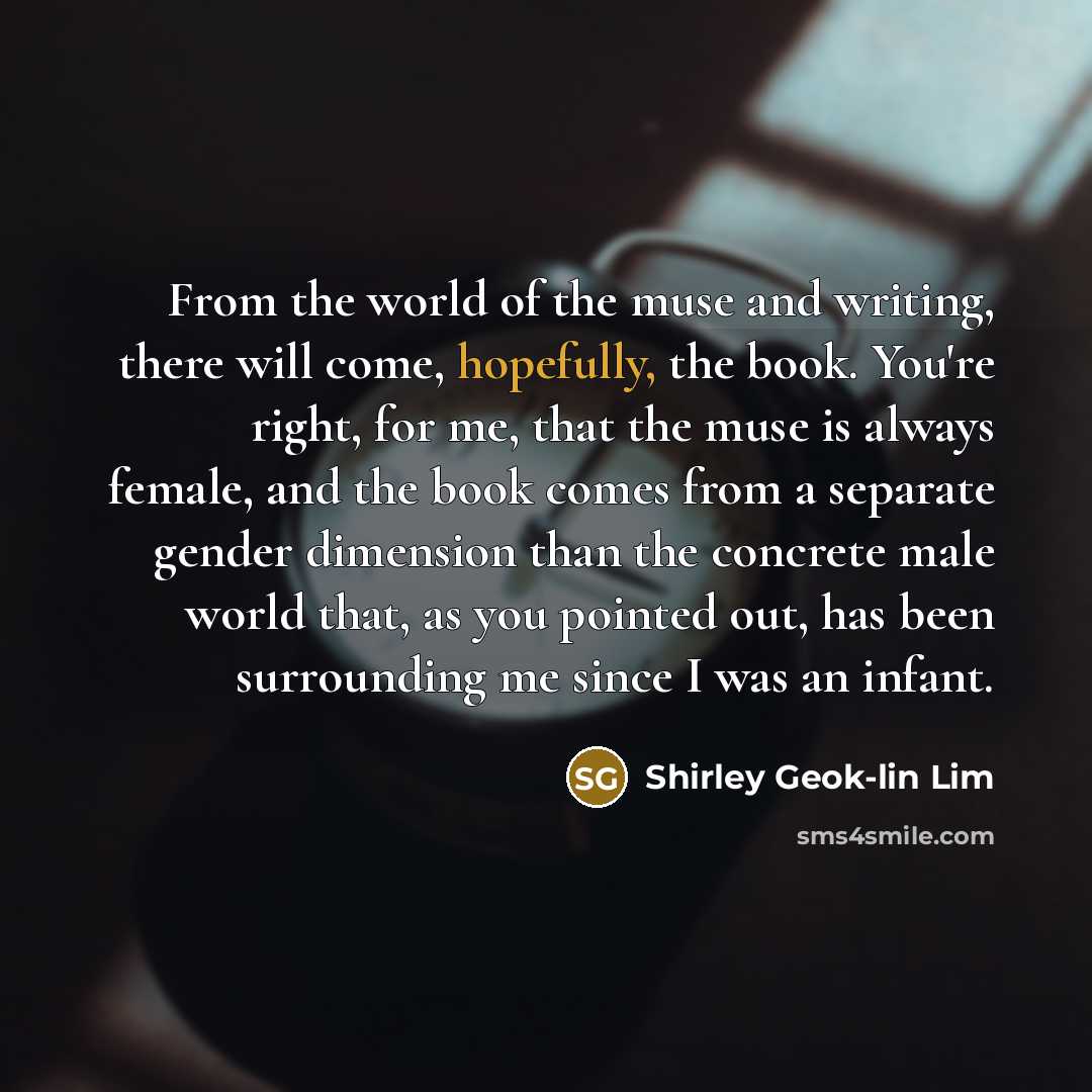 “From the world of the muse and writing, there will…” quote by Shirley Geok-lin Lim