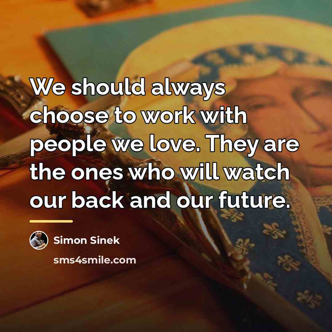“We should always choose to work with people we love.…” quote by Simon Sinek