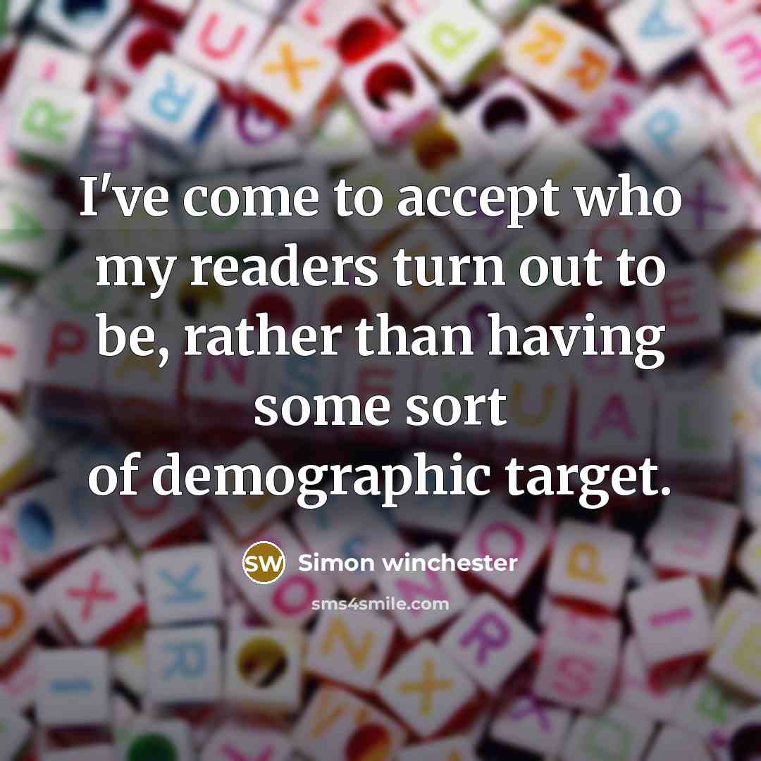 “I've come to accept who my readers turn out to…” quote by Simon Winchester