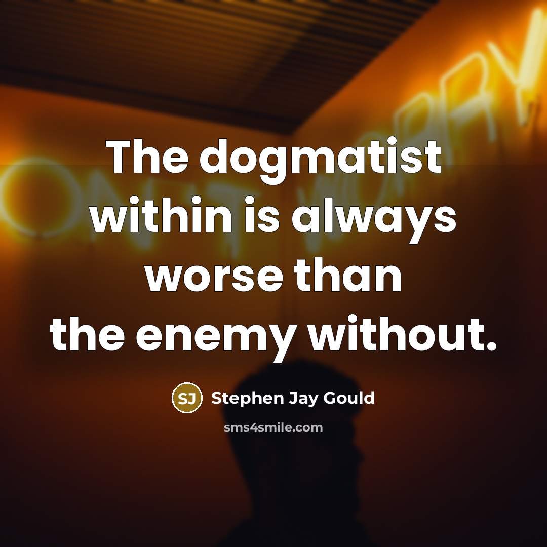 “The dogmatist within is always worse than the enemy without.…” quote by Stephen Jay Gould