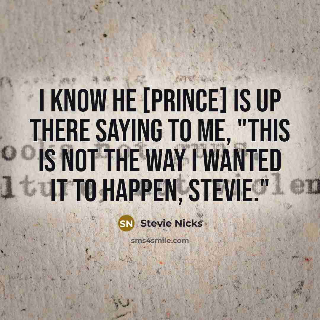 “I know he [Prince] is up there saying to me,…” quote by Stevie Nicks
