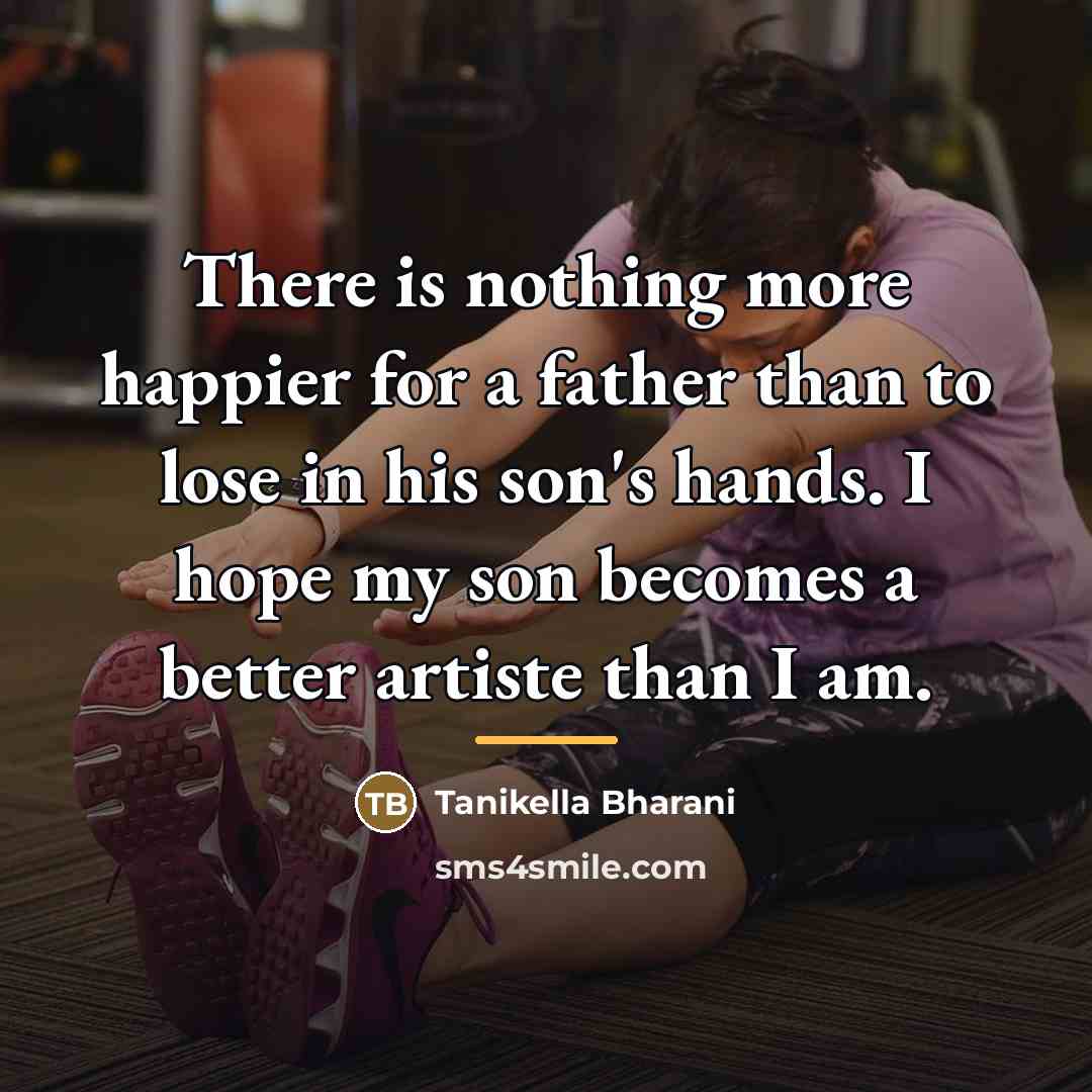 “There is nothing more happier for a father than to…” quote by Tanikella Bharani
