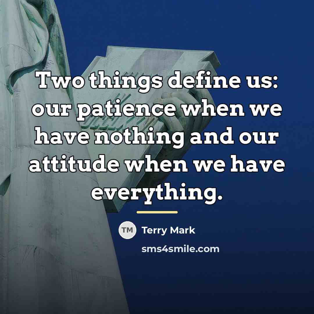 “Two things define us: our patience when we have nothing…” quote by Terry Mark