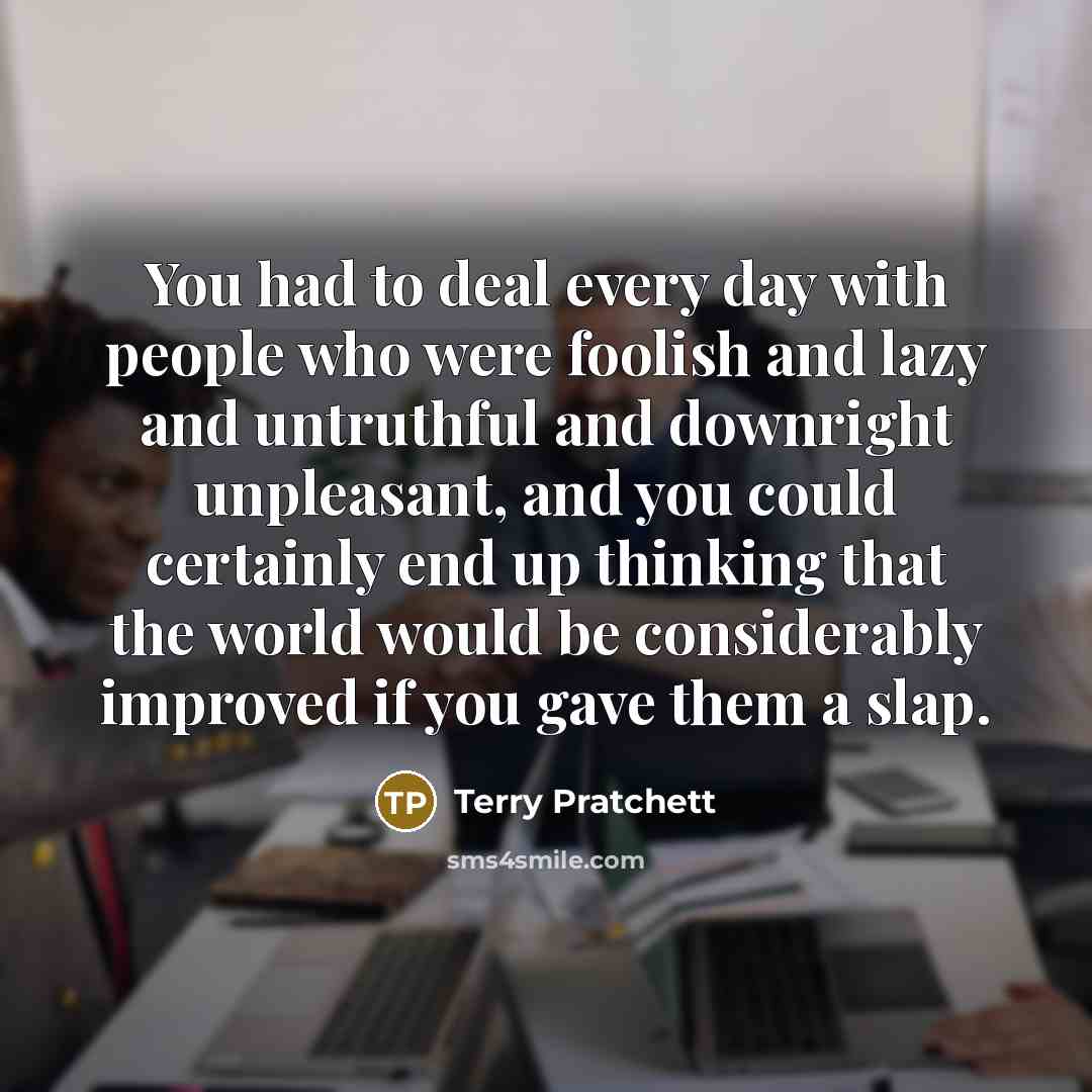 “You had to deal every day with people who were…” quote by Terry Pratchett