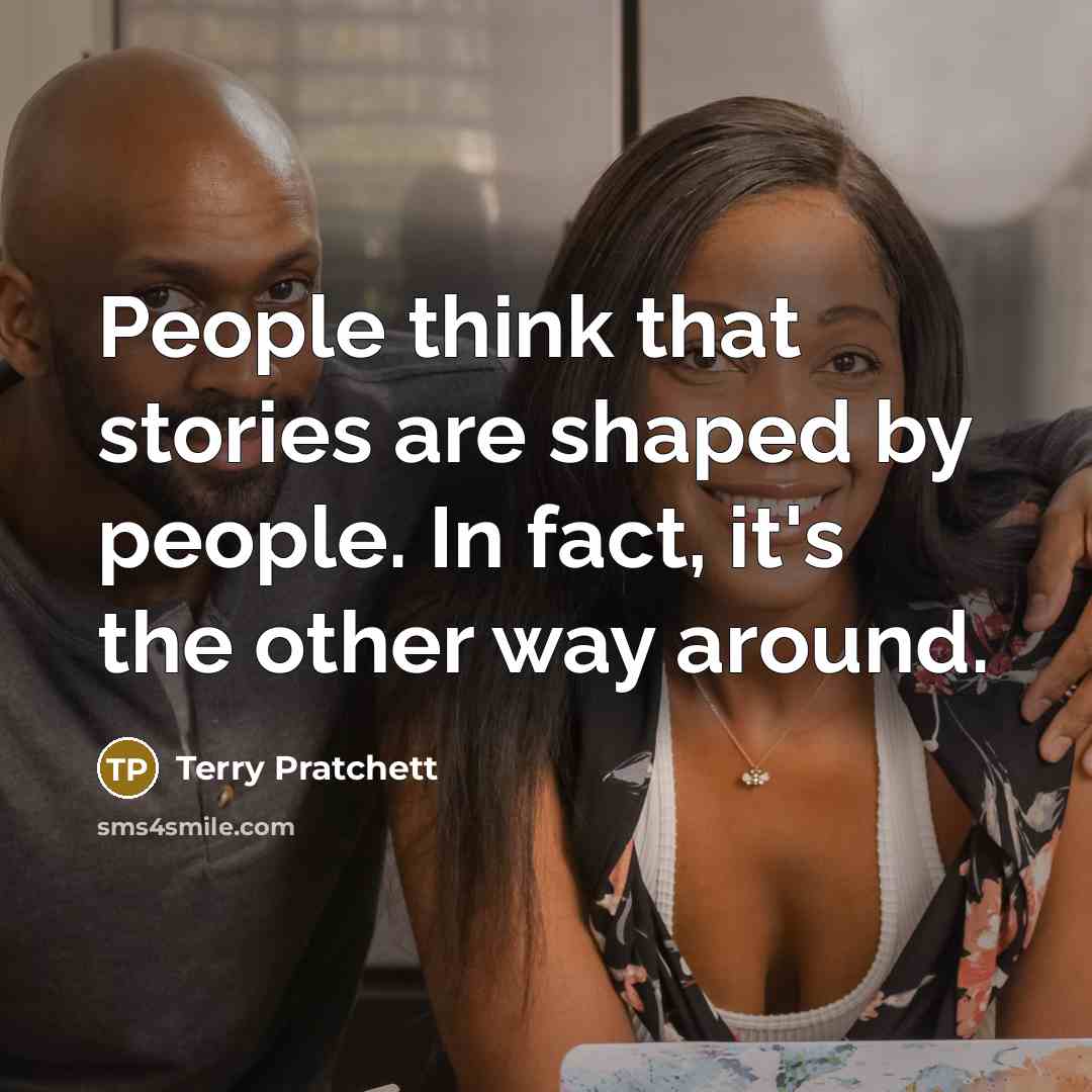 “People think that stories are shaped by people. In fact,…” quote by Terry Pratchett