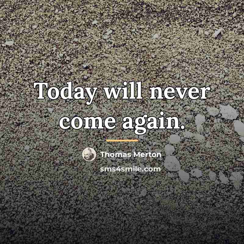 “Today will never come again.…” quote by Thomas Merton