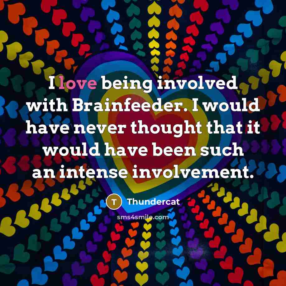 “I love being involved with Brainfeeder. I would have never…” quote by Thundercat