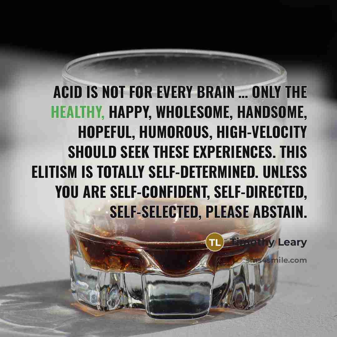 “Acid is not for every brain .... Only the healthy,…” quote by Timothy Leary