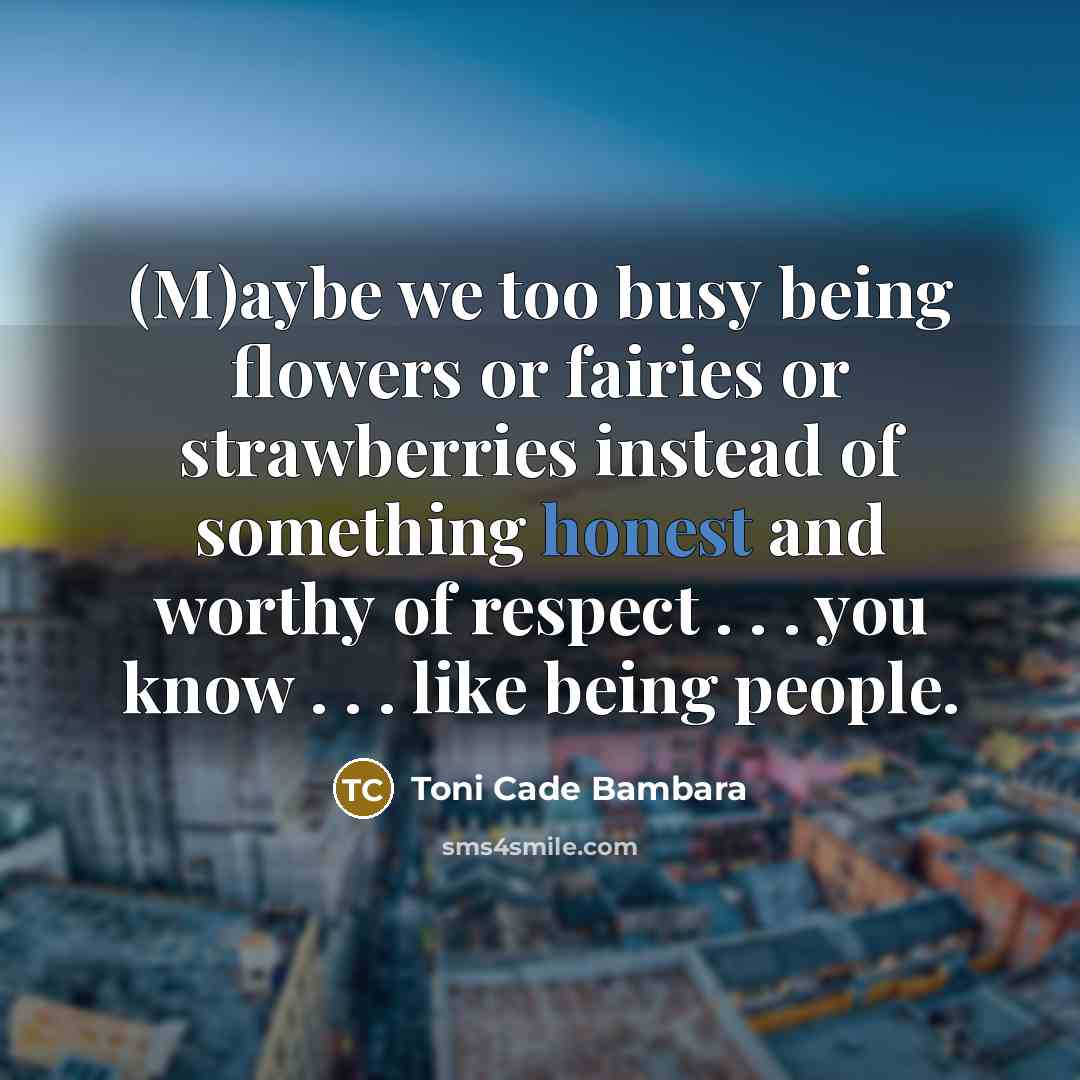 “(M)aybe we too busy being flowers or fairies or strawberries…” quote by Toni Cade Bambara